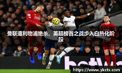 曼联遭利物浦绝杀，英超榜首之战步入白热化阶段