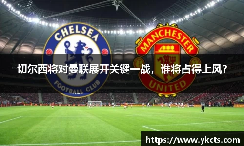 切尔西将对曼联展开关键一战，谁将占得上风？