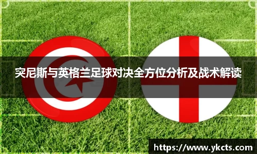 突尼斯与英格兰足球对决全方位分析及战术解读